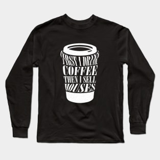 First I Drink Coffee Then I Sell Houses Funny Real Estate Coffee Lover Saying Long Sleeve T-Shirt